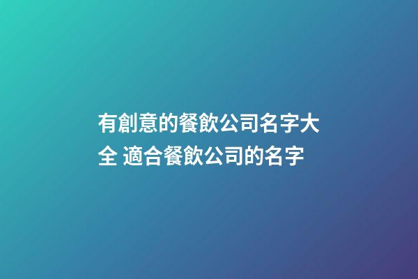 有創意的餐飲公司名字大全 適合餐飲公司的名字-第1張-公司起名-玄機派